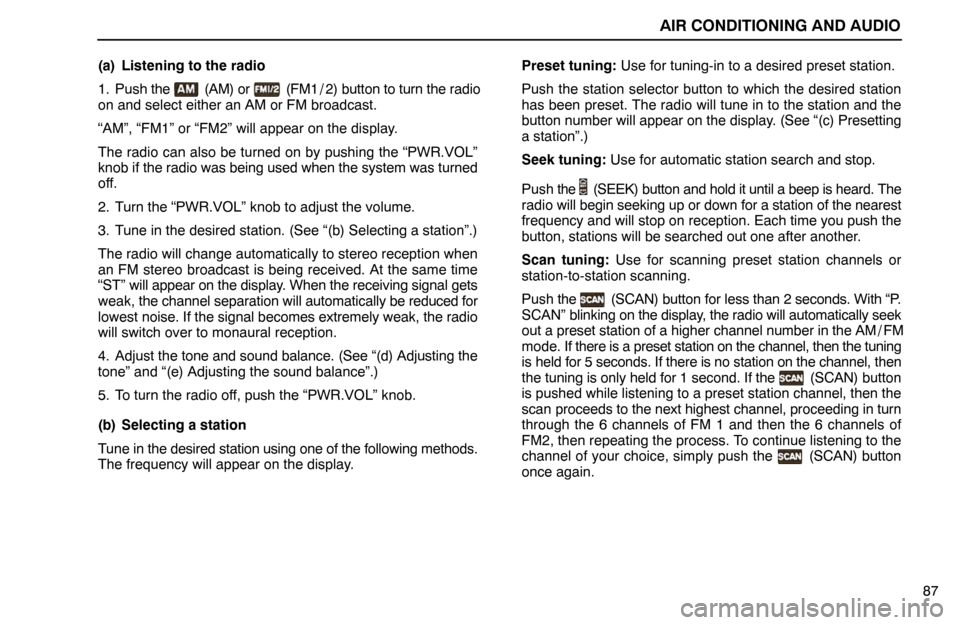Lexus ES300 1995  Air Conditioning And Audio AIR CONDITIONING AND AUDIO
87 (a) Listening to the radio
1. Push the 
 (AM) or  (FM1 / 2) button to turn the radio
on and select either an AM or FM broadcast.
“AM”, “FM1” or “FM2” will app