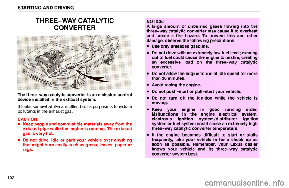 Lexus ES300 1995  Starting And Driving STARTING AND DRIVING
102
THREE−WAY CATALYTIC
CONVERTER
The three−way catalytic converter is an emission control
device installed in the exhaust system.
It looks somewhat like a muffler, but its pu