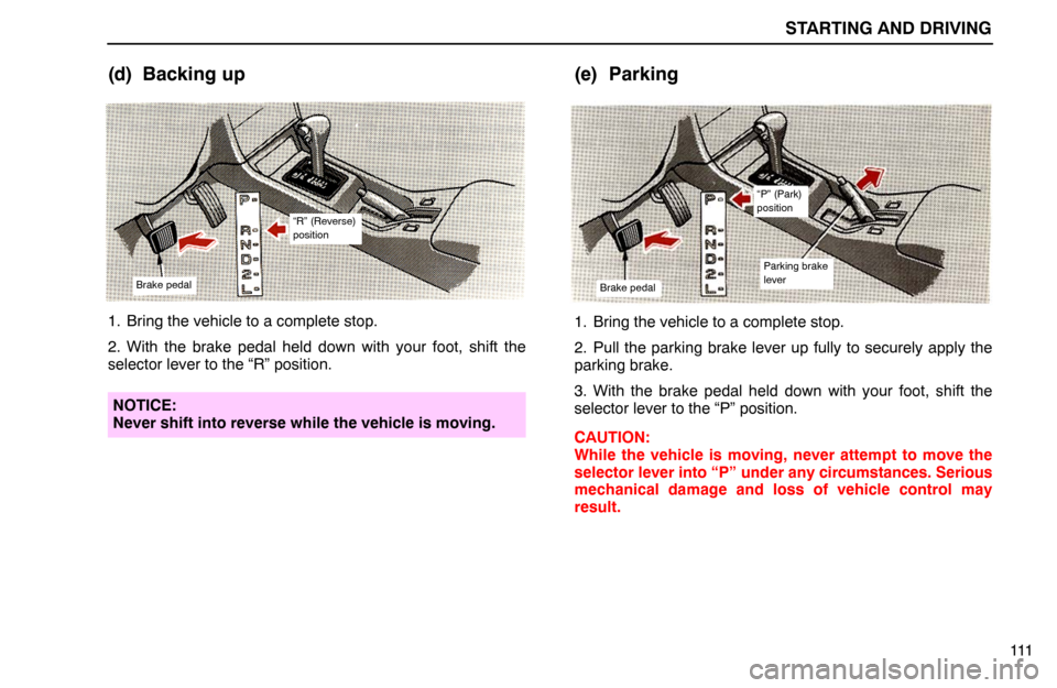 Lexus ES300 1995  Starting And Driving STARTING AND DRIVING
111
(d) Backing up
Brake pedal
“R” (Reverse)
position
1. Bring the vehicle to a complete stop.
2. With the brake pedal held down with your foot, shift the
selector lever to th