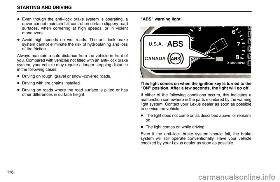 Lexus ES300 1995  Starting And Driving STARTING AND DRIVING
11 6Even though the anti−lock brake system is operating, a
driver cannot maintain full control on certain slippery road
surfaces, when cornering at high speeds, or in violent
m