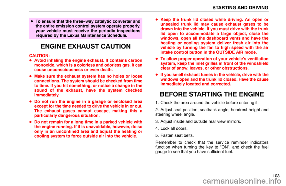 Lexus ES300 1995  Starting And Driving STARTING AND DRIVING
103
To ensure that the three−way catalytic converter and
the entire emission control system operate properly,
your vehicle must receive the periodic inspections
required by the