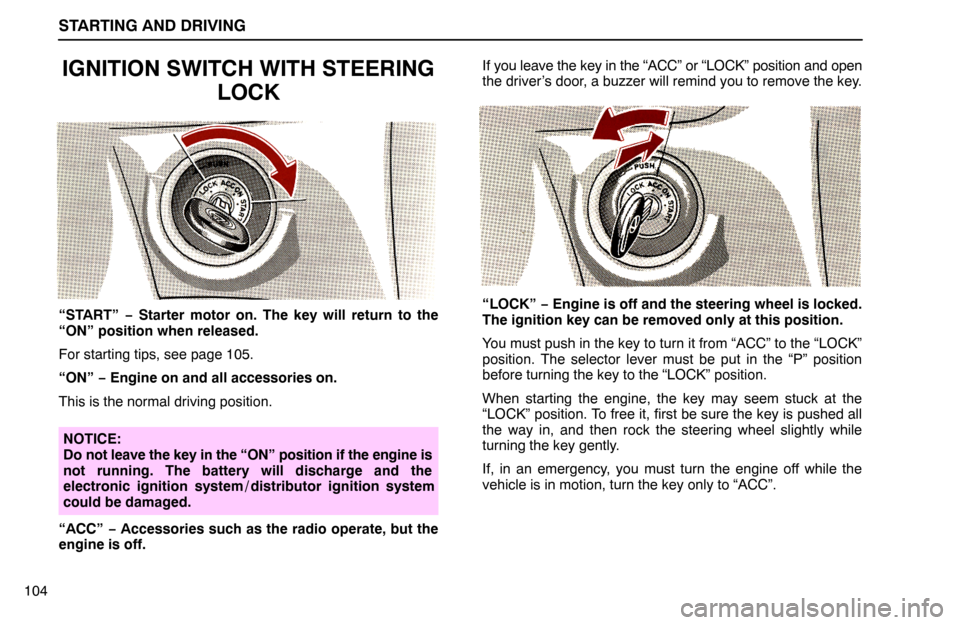 Lexus ES300 1995  Starting And Driving STARTING AND DRIVING
104
IGNITION SWITCH WITH STEERING
LOCK
“START” − Starter motor on. The key will return to the
“ON” position when released.
For starting tips, see page 105.
“ON” − 