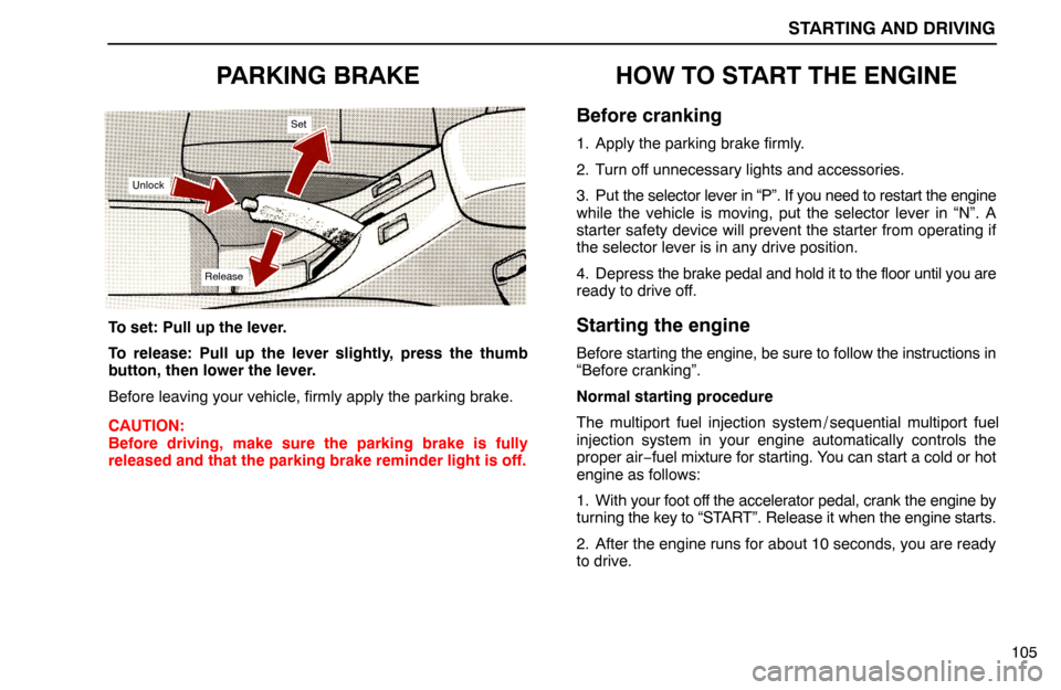 Lexus ES300 1995  Starting And Driving STARTING AND DRIVING
105
PARKING BRAKE
Unlock
Release
Set
To set: Pull up the lever.
To release: Pull up the lever slightly, press the thumb
button, then lower the lever.
Before leaving your vehicle, 