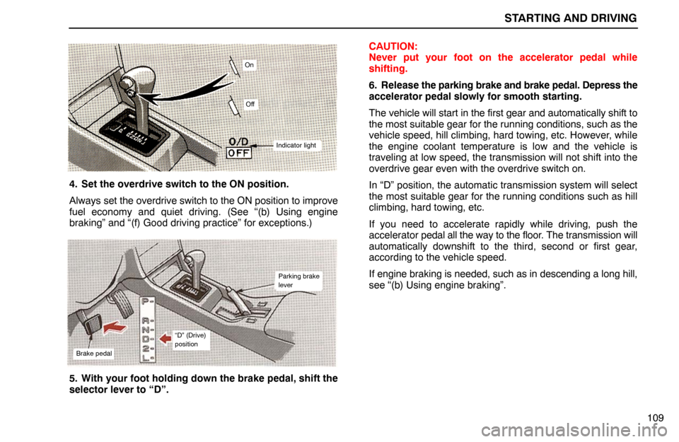 Lexus ES300 1995  Starting And Driving STARTING AND DRIVING
109
Indicator light
Off
On
4. Set the overdrive switch to the ON position.
Always set the overdrive switch to the ON position to improve
fuel economy and quiet driving. (See “(b