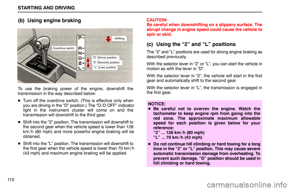 Lexus ES300 1995  Starting And Driving STARTING AND DRIVING
11 0
(b) Using engine braking
“2” (Second) position
“L” (Low) position
“D” (Drive) position
: Shifting
Overdrive switch
To use the braking power of the engine, downshi