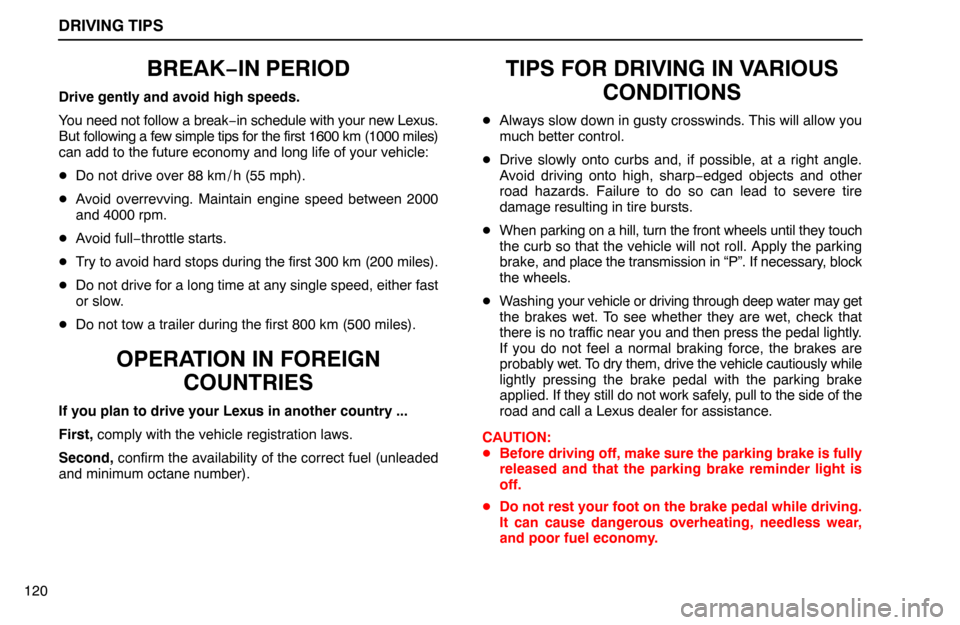 Lexus ES300 1995  Driving Tips DRIVING TIPS
120
BREAK−IN PERIOD
Drive gently and avoid high speeds.
You need not follow a break−in schedule with your new Lexus.
But following a few simple tips for the first 1600 km (1000 miles)