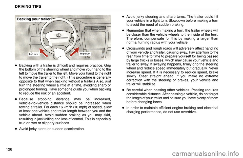 Lexus ES300 1995  Driving Tips Left turnRight turn
Backing your trailer
DRIVING TIPS
126Backing with a trailer is difficult and requires practice. Grip
the bottom of the steering wheel and move your hand to the
left to move the tr