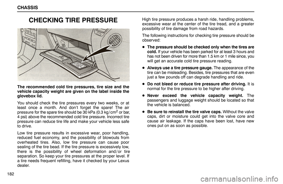 Lexus ES300 1995  Chassis CHASSIS
182
CHECKING TIRE PRESSURE
The recommended cold tire pressures, tire size and the
vehicle capacity weight are given on the label inside the
glovebox lid.
You should check the tire pressures ev