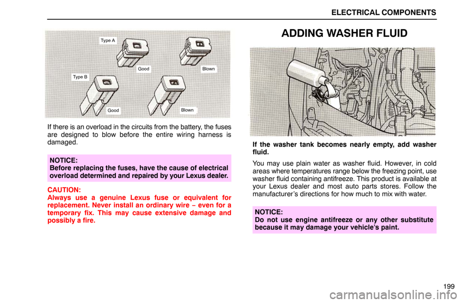 Lexus ES300 1995 Electrical Components ELECTRICAL COMPONENTS
199
GoodBlown
Type A
GoodBlown
Type B
If there is an overload in the circuits from the battery, the fuses
are designed to blow before the entire wiring harness is
damaged.
NOTICE Lexus ES300 1995 Electrical Components ELECTRICAL COMPONENTS
199
GoodBlown
Type A
GoodBlown
Type B
If there is an overload in the circuits from the battery, the fuses
are designed to blow before the entire wiring harness is
damaged.
NOTICE