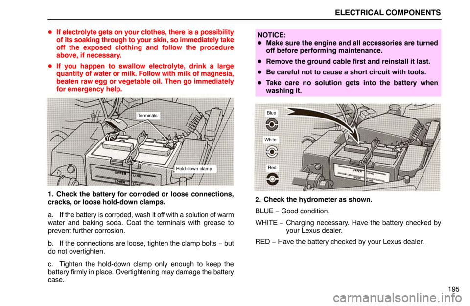 Lexus ES300 1995  Electrical Components ELECTRICAL COMPONENTS
195 If electrolyte gets on your clothes, there is a possibility
of its soaking through to your skin, so immediately take
off the exposed clothing and follow the procedure
above,