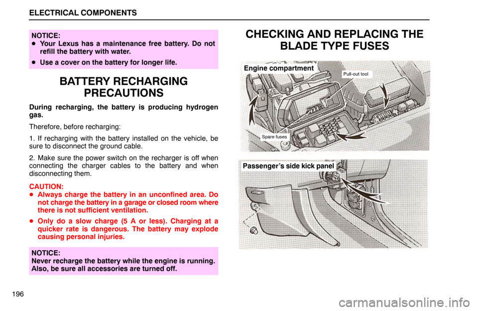 Lexus ES300 1995  Electrical Components ELECTRICAL COMPONENTS
196
NOTICE:
Your Lexus has a maintenance free battery. Do not
refill the battery with water.
Use a cover on the battery for longer life.
BATTERY RECHARGING
PRECAUTIONS
During r