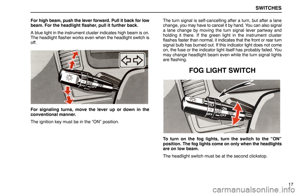 Lexus ES300 1994  Switches SWITCHES
17 For high beam, push the lever forward. Pull it back for low
beam. For the headlight flasher, pull it further back.
A blue light in the instrument cluster indicates high beam is on.
The hea