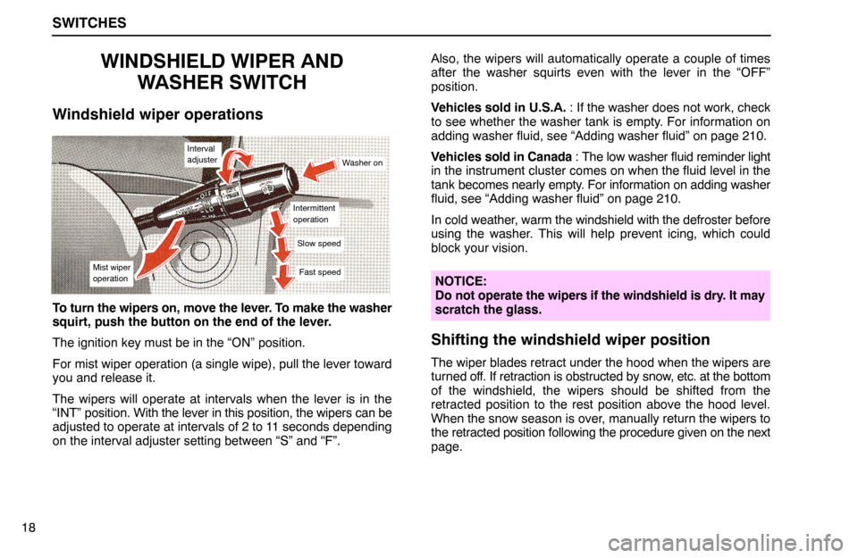 Lexus ES300 1994  Switches SWITCHES
18
WINDSHIELD WIPER AND
WASHER SWITCH
Windshield wiper operations
Interval
adjuster
Washer on
Intermittent
operation
Slow speed
Fast speedMist wiper
operation
To turn the wipers on, move the 