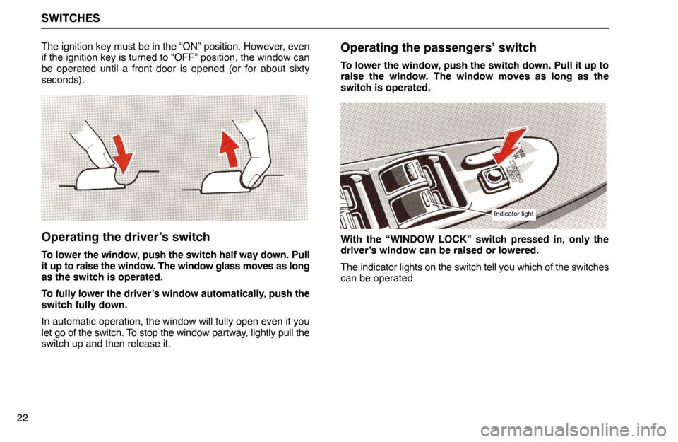 Lexus ES300 1994  Switches SWITCHES
22The ignition key must be in the “ON” position. However, even
if the ignition key is turned to “OFF” position, the window can
be operated until a front door is opened (or for about s