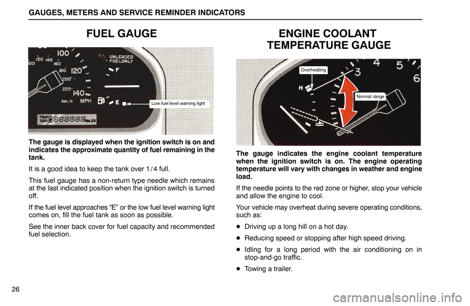 Lexus ES300 1994  Gauges, Meters And Service Reminder Indicators GAUGES, METERS AND SERVICE REMINDER INDICATORS
26
FUEL GAUGE
Low fuel level warning light
The gauge is displayed when the ignition switch is on and
indicates the approximate quantity of fuel remaining