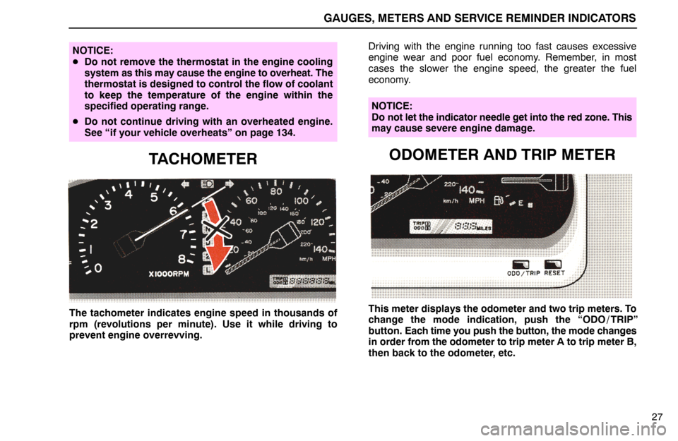 Lexus ES300 1994  Gauges, Meters And Service Reminder Indicators GAUGES, METERS AND SERVICE REMINDER INDICATORS
27
NOTICE:
Do not remove the thermostat in the engine cooling
system as this may cause the engine to overheat. The
thermostat is designed to control the