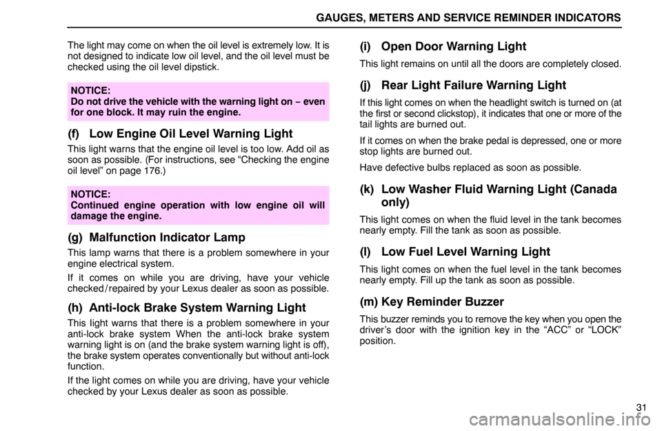 Lexus ES300 1994  Gauges, Meters And Service Reminder Indicators GAUGES, METERS AND SERVICE REMINDER INDICATORS
31 The light may come on when the oil level is extremely low. It is
not designed to indicate low oil level, and the oil level must be
checked using the o