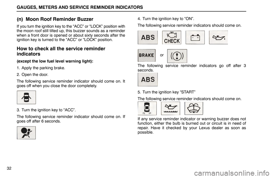 Lexus ES300 1994  Gauges, Meters And Service Reminder Indicators GAUGES, METERS AND SERVICE REMINDER INDICATORS
or
32
(n) Moon Roof Reminder Buzzer
If you turn the ignition key to the “ACC” or “LOCK” position with
the moon roof still tilted up, this buzzer 