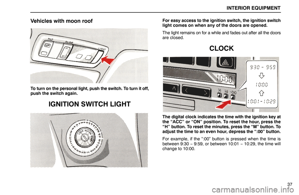 Lexus ES300 1994  Interior Equipment INTERIOR EQUIPMENT
37
Vehicles with moon roof
To turn on the personal light, push the switch. To turn it off,
push the switch again.
IGNITION SWITCH LIGHT
For easy access to the ignition switch, the i