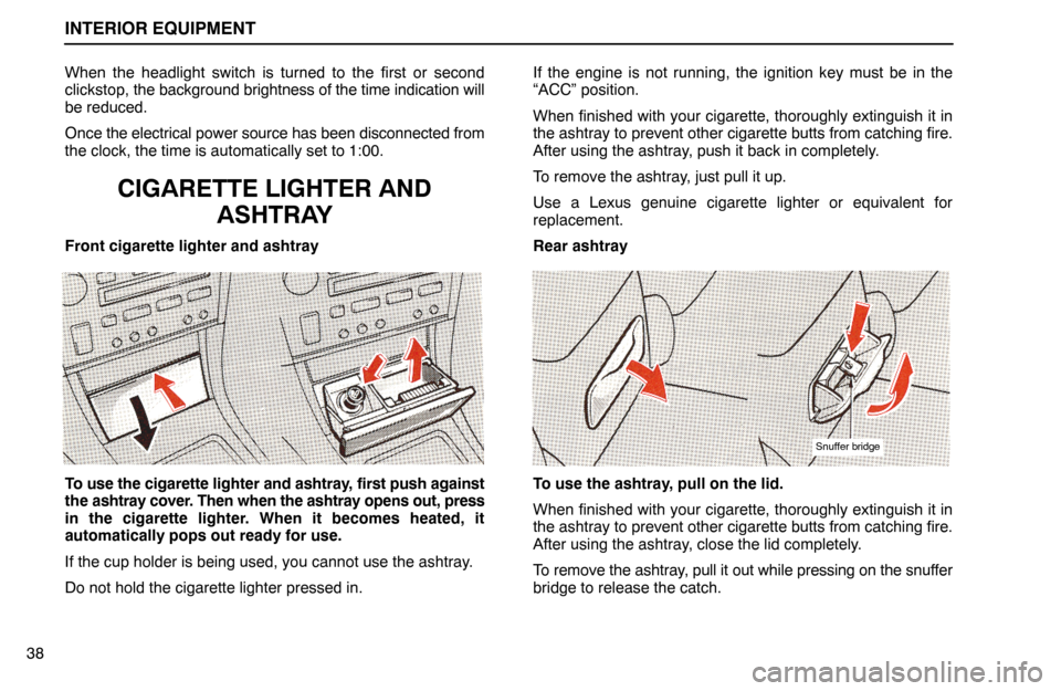 Lexus ES300 1994  Interior Equipment INTERIOR EQUIPMENT
38When the headlight switch is turned to the first or second
clickstop, the background brightness of the time indication will
be reduced.
Once the electrical power source has been d