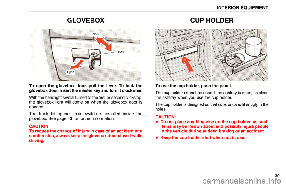 Lexus ES300 1994  Interior Equipment INTERIOR EQUIPMENT
39
GLOVEBOX
Open
Lock
Unlock
To open the glovebox door, pull the lever. To lock the
glovebox door, insert the master key and turn it clockwise.
With the headlight switch turned to t