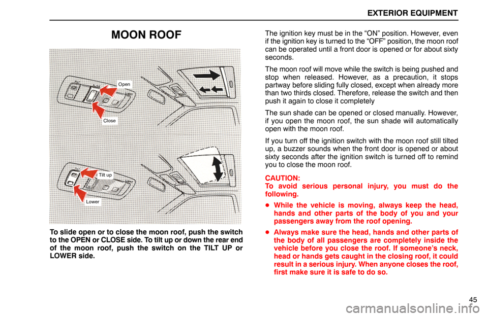 Lexus ES300 1994  Exterior Equipment EXTERIOR EQUIPMENT
45
MOON ROOF
Open
Close
Tilt up
Lower
To slide open or to close the moon roof, push the switch
to the OPEN or CLOSE side. To tilt up or down the rear end
of the moon roof, push the 