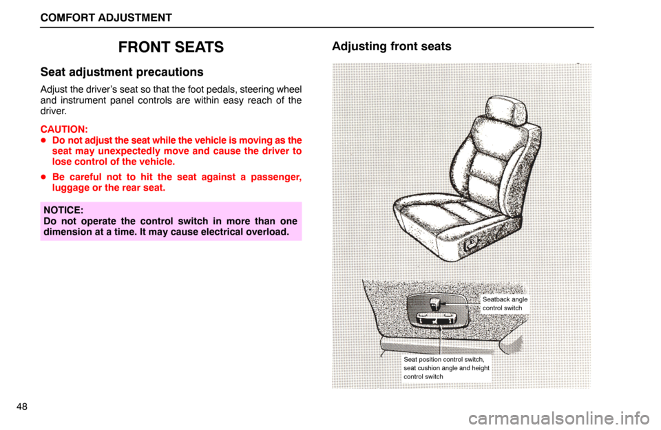 Lexus ES300 1994  Comfort Adjustment COMFORT ADJUSTMENT
48
FRONT SEATS
Seat adjustment precautions
Adjust the driver’s seat so that the foot pedals, steering wheel
and instrument panel controls are within easy reach of the
driver.
CAUT