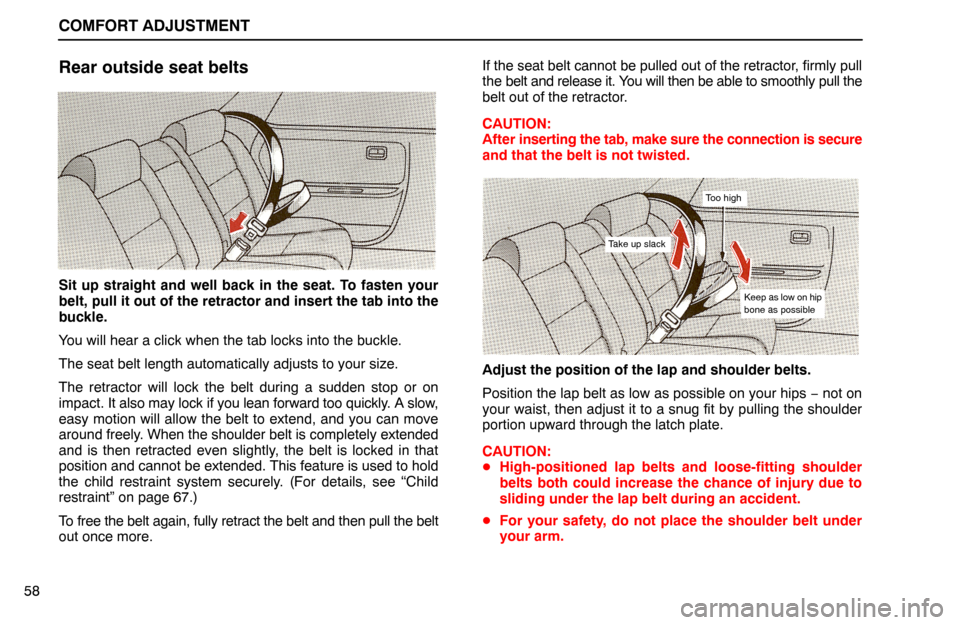 Lexus ES300 1994  Comfort Adjustment COMFORT ADJUSTMENT
58
Rear outside seat belts
Sit up straight and well back in the seat. To fasten your
belt, pull it out of the retractor and insert the tab into the
buckle.
You will hear a click whe