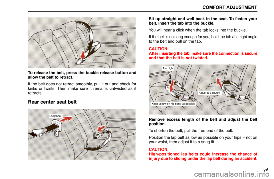 Lexus ES300 1994  Comfort Adjustment COMFORT ADJUSTMENT
59
To release the belt, press the buckle release button and
allow the belt to retract.
If the belt does not retract smoothly, pull it out and check for
kinks or twists, Then make su