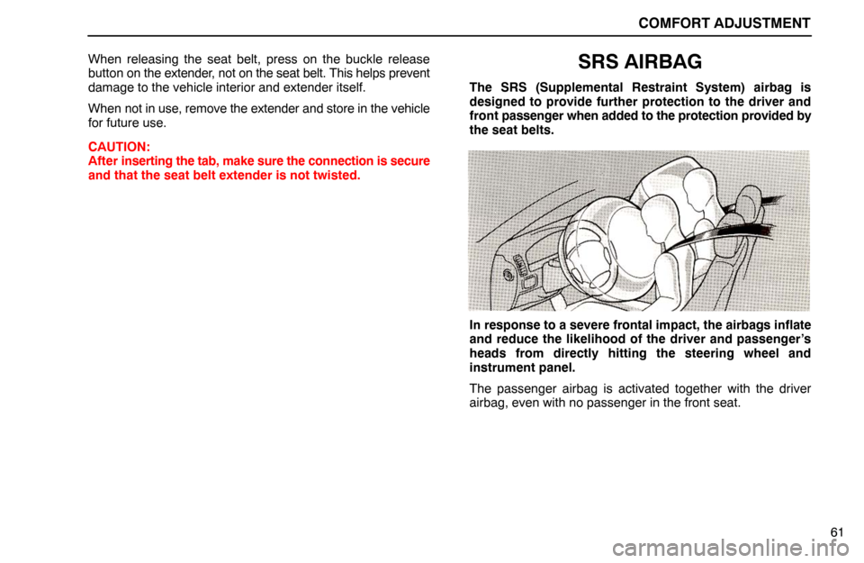 Lexus ES300 1994  Comfort Adjustment COMFORT ADJUSTMENT
61 When releasing the seat belt, press on the buckle release
button on the extender, not on the seat belt. This helps prevent
damage to the vehicle interior and extender itself.
Whe