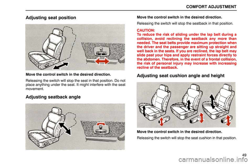 Lexus ES300 1994  Comfort Adjustment COMFORT ADJUSTMENT
49
Adjusting seat position
Move the control switch in the desired direction.
Releasing the switch will slop the seat in that position. Do not
place anything under the seat. It might