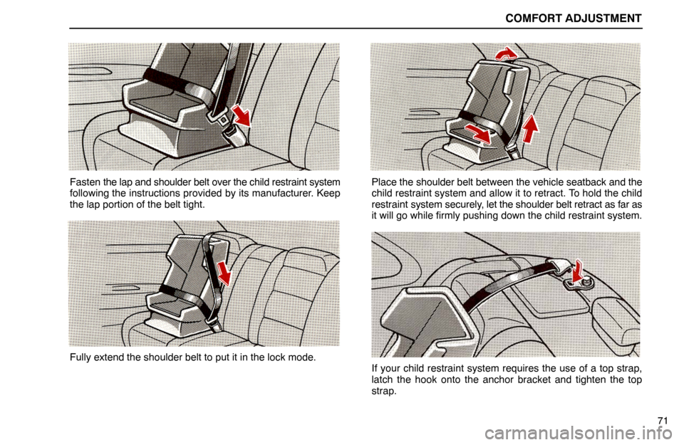Lexus ES300 1994  Comfort Adjustment COMFORT ADJUSTMENT
71
Fasten the lap and shoulder belt over the child restraint system
following the instructions provided by its manufacturer. Keep
the lap portion of the belt tight.
Fully extend the
