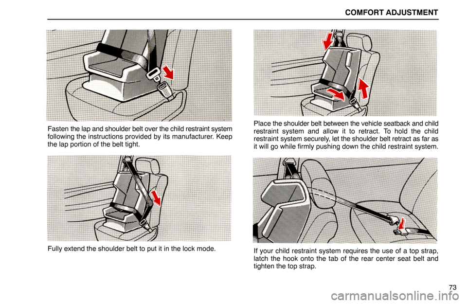 Lexus ES300 1994  Comfort Adjustment COMFORT ADJUSTMENT
73
Fasten the lap and shoulder belt over the child restraint system
following the instructions provided by its manufacturer. Keep
the lap portion of the belt tight.
Fully extend the