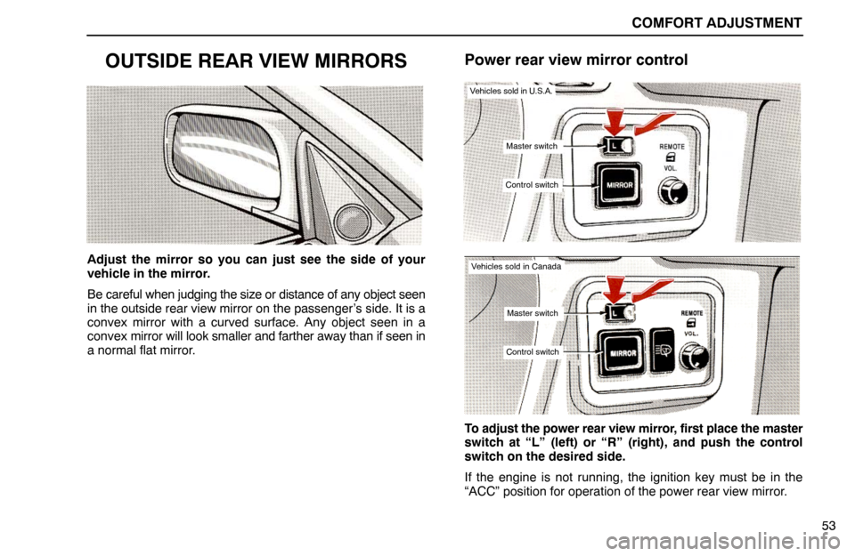 Lexus ES300 1994 Comfort Adjustment COMFORT ADJUSTMENT
53
OUTSIDE REAR VIEW MIRRORS
Adjust the mirror so you can just see the side of your
vehicle in the mirror.
Be careful when judging the size or distance of any object seen
in the out Lexus ES300 1994 Comfort Adjustment COMFORT ADJUSTMENT
53
OUTSIDE REAR VIEW MIRRORS
Adjust the mirror so you can just see the side of your
vehicle in the mirror.
Be careful when judging the size or distance of any object seen
in the out
