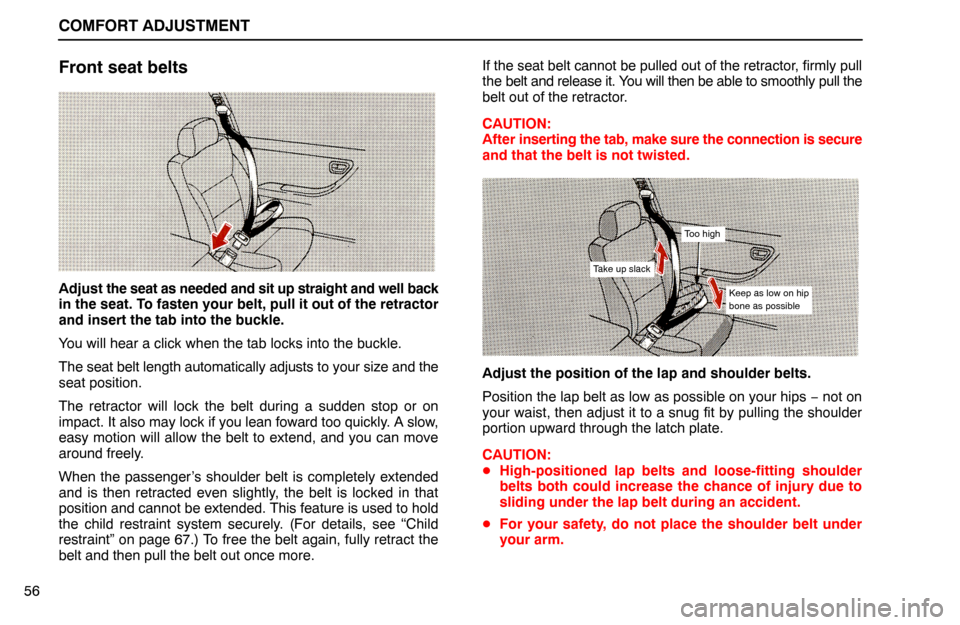 Lexus ES300 1994  Comfort Adjustment COMFORT ADJUSTMENT
56
Front seat belts
Adjust the seat as needed and sit up straight and well back
in the seat. To fasten your belt, pull it out of the retractor
and insert the tab into the buckle.
Yo