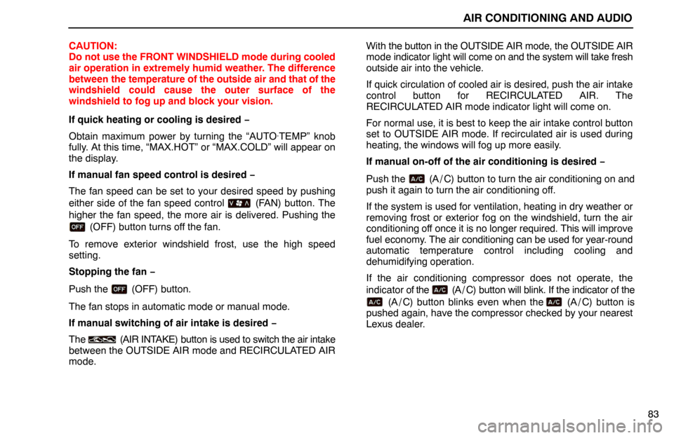 Lexus ES300 1994  Air Conditioning And Audio AIR CONDITIONING AND AUDIO
83 CAUTION:
Do not use the FRONT WINDSHIELD mode during cooled
air operation in extremely humid weather. The difference
between the temperature of the outside air and that o
