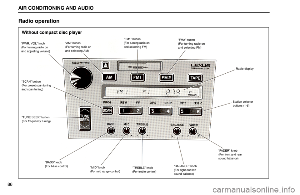 Lexus ES300 1994 Air Conditioning And Audio AIR CONDITIONING AND AUDIO
Without compact disc player
“PWR. VOL” knob
(For turning radio on
and adjusting volume)“AM” button
(For turning radio on
and selecting AM)“FM1” button
(For turni Lexus ES300 1994 Air Conditioning And Audio AIR CONDITIONING AND AUDIO
Without compact disc player
“PWR. VOL” knob
(For turning radio on
and adjusting volume)“AM” button
(For turning radio on
and selecting AM)“FM1” button
(For turni