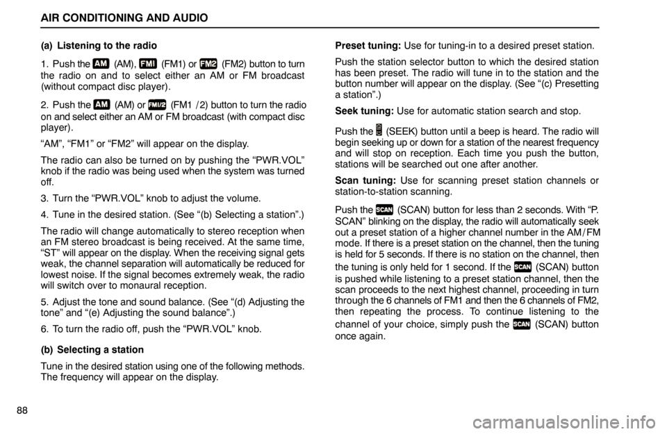 Lexus ES300 1994  Air Conditioning And Audio AIR CONDITIONING AND AUDIO
88(a) Listening to the radio
1. Push the 
 (AM),  (FM1) or  (FM2) button to turn
the radio on and to select either an AM or FM broadcast
(without compact disc player).
2. Pu