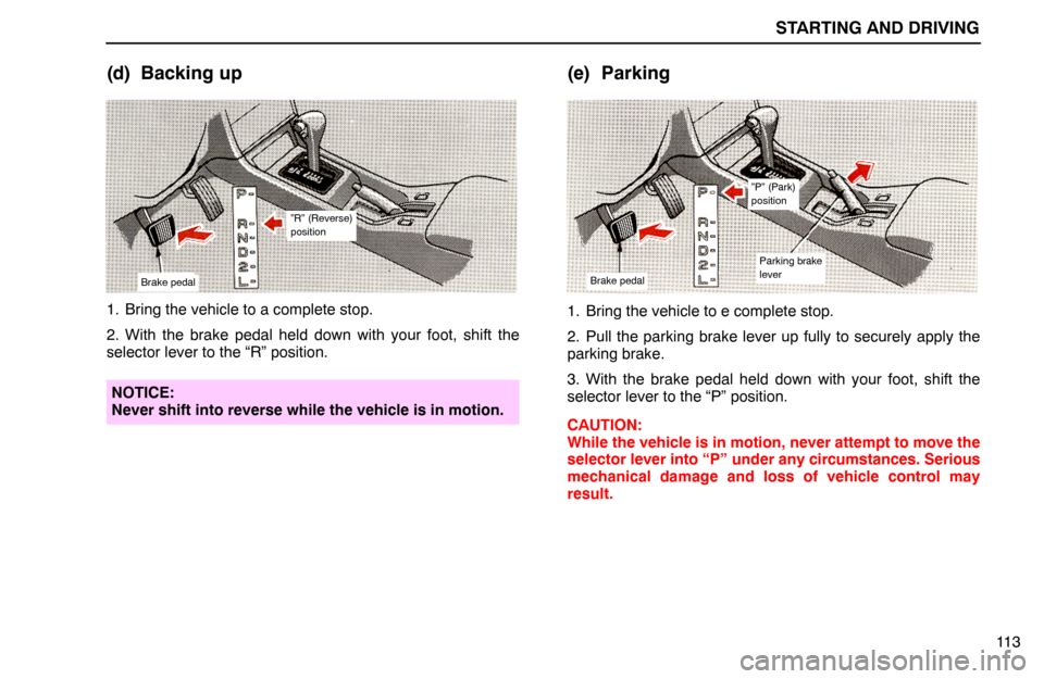 Lexus ES300 1994  Starting And Driving STARTING AND DRIVING
11 3
(d) Backing up
Brake pedal
”R” (Reverse)
position
1. Bring the vehicle to a complete stop.
2. With the brake pedal held down with your foot, shift the
selector lever to t