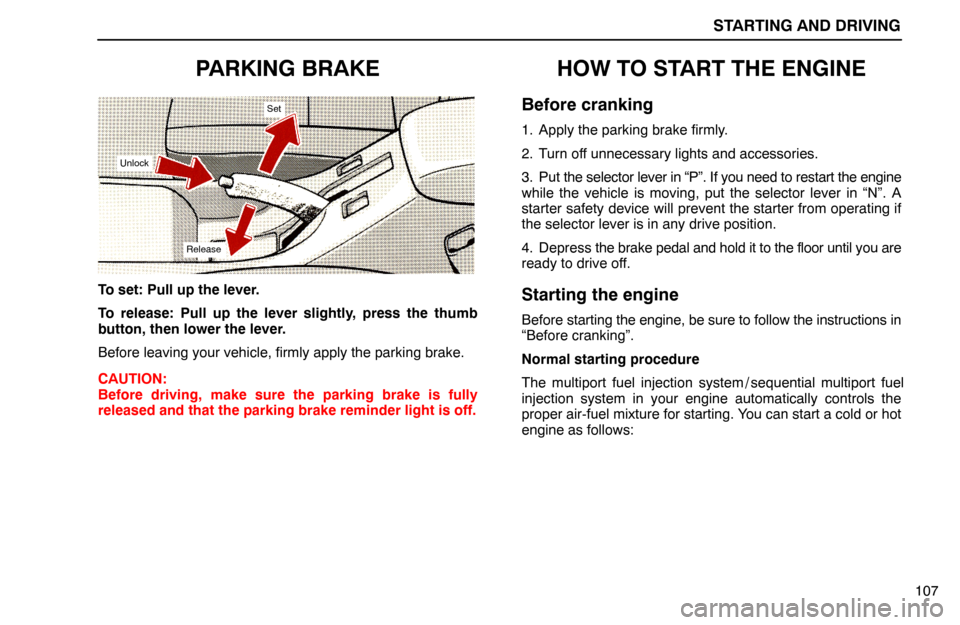 Lexus ES300 1994  Starting And Driving STARTING AND DRIVING
107
PARKING BRAKE
Unlock
Set
Release
To set: Pull up the lever.
To release: Pull up the lever slightly, press the thumb
button, then lower the lever.
Before leaving your vehicle, 