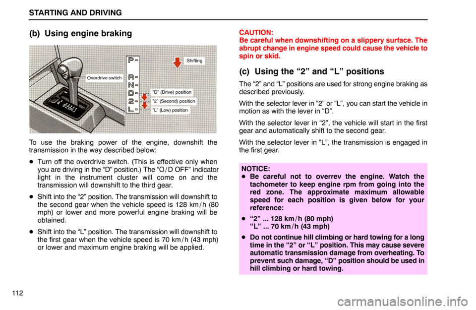 Lexus ES300 1994  Starting And Driving STARTING AND DRIVING
Overdrive switch
:Shifting
”D” (Drive) position
”2” (Second) position
”L” (Low) position
11 2
(b) Using engine braking
To use the braking power of the engine, downshif