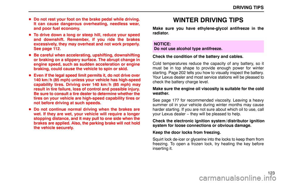 Lexus ES300 1994  Driving Tips DRIVING TIPS
123 Do not rest your foot on the brake pedal while driving.
It can cause dangerous overheating, needless wear,
and poor fuel economy.
To drive down a long or steep hill, reduce your spe