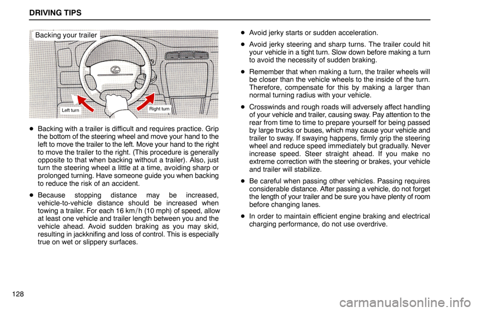 Lexus ES300 1994  Driving Tips Backing your trailer
Left turnRight turn
DRIVING TIPS
128Backing with a trailer is difficult and requires practice. Grip
the bottom of the steering wheel and move your hand to the
left to move the tr