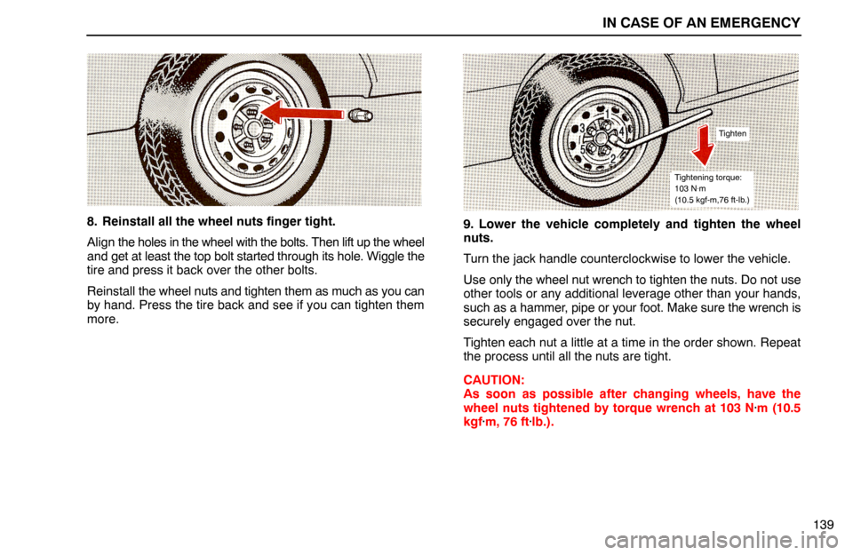 Lexus ES300 1994  In Case Of An Emergency IN CASE OF AN EMERGENCY
139
8. Reinstall all the wheel nuts finger tight.
Align the holes in the wheel with the bolts. Then lift up the wheel
and get at least the top bolt started through its hole. Wi