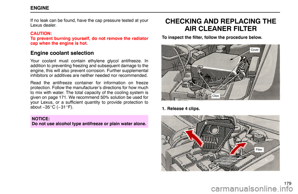 Lexus ES300 1994  Engine ENGINE
Cover
Clips
Filter
179 If no leak can be found, have the cap pressure tested at your
Lexus dealer.
CAUTION:
To prevent burning yourself, do not remove the radiator
cap when the engine is hot.
E