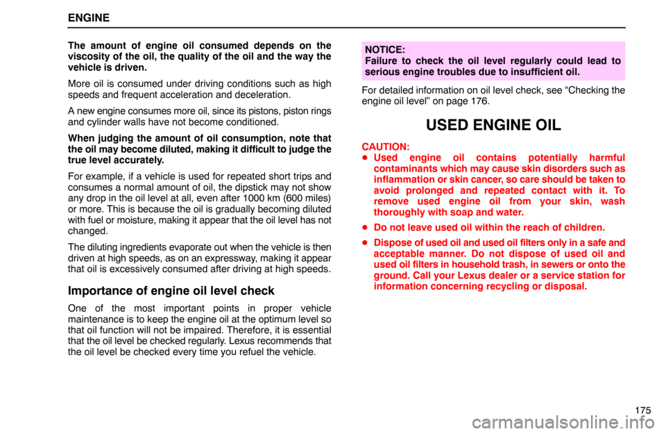 Lexus ES300 1994  Engine ENGINE
175 The amount of engine oil consumed depends on the
viscosity of the oil, the quality of the oil and the way the
vehicle is driven.
More oil is consumed under driving conditions such as high
s