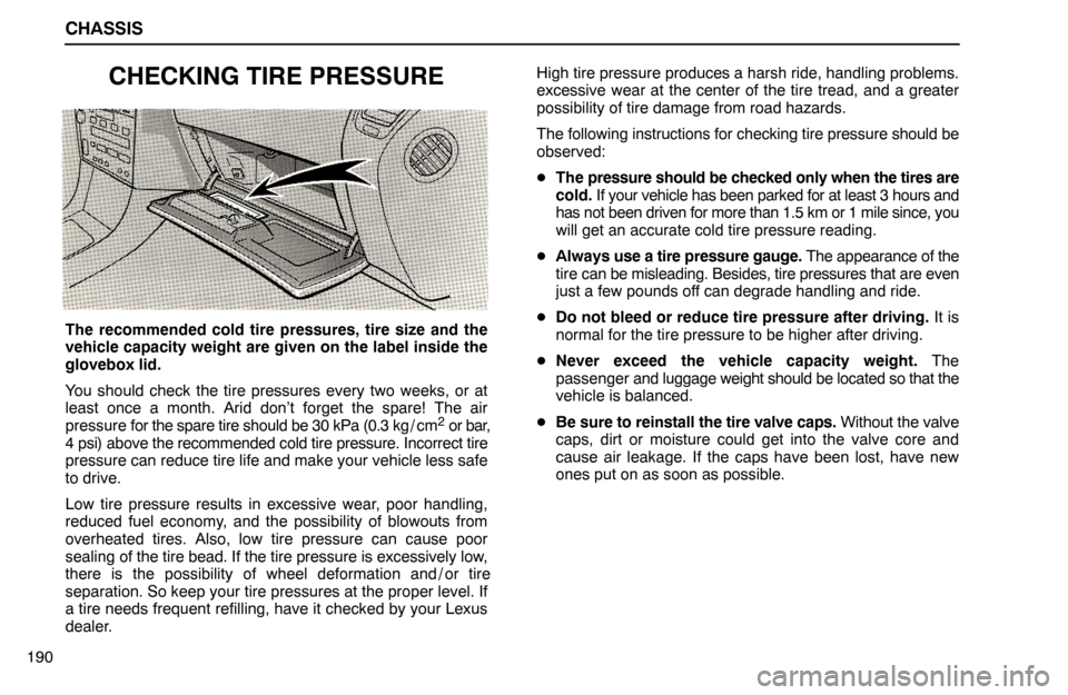 Lexus ES300 1994  Chassis CHASSIS
190
CHECKING TIRE PRESSURE
The recommended cold tire pressures, tire size and the
vehicle capacity weight are given on the label inside the
glovebox lid.
You should check the tire pressures ev