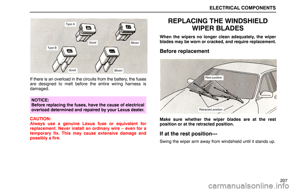 Lexus ES300 1994  Electrical Components Type A
Type B
GoodBlown
GoodBlown
ELECTRICAL COMPONENTS
Rest position
Retracted position
207 If there is an overload in the circuits from the battery, the fuses
are designed to melt before the entire 