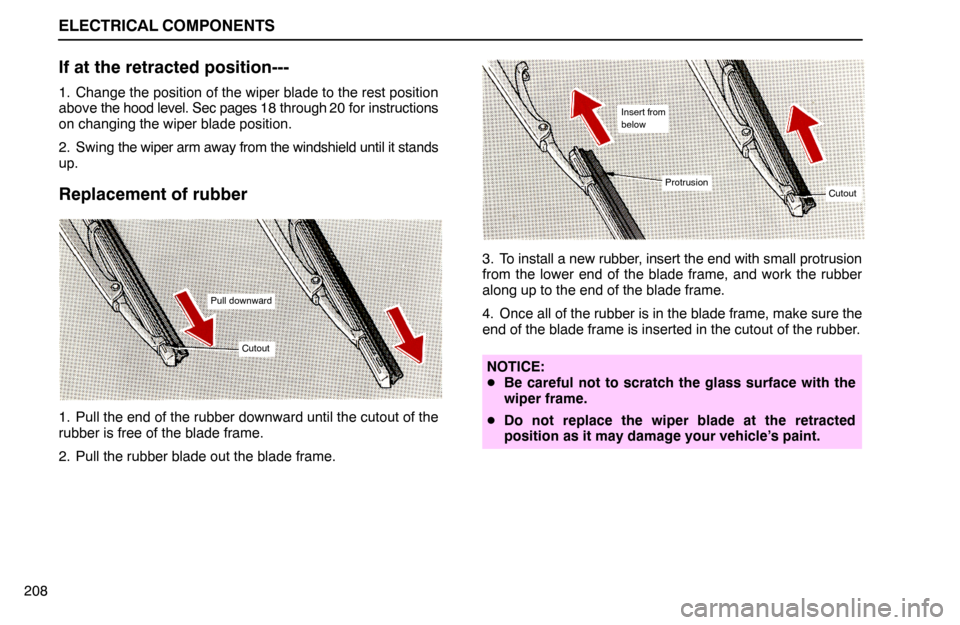 Lexus ES300 1994  Electrical Components ELECTRICAL COMPONENTS
Pull downward
Cutout
Insert from
below
ProtrusionCutout
208
If at the retracted position---
1. Change the position of the wiper blade to the rest position
above the hood level. S