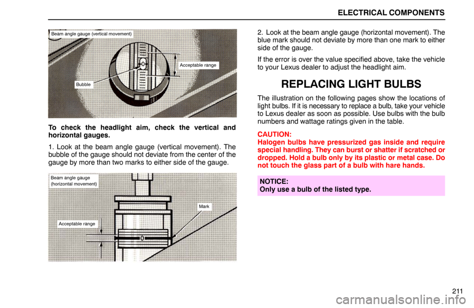 Lexus ES300 1994  Electrical Components Bubble
Beam angle gauge (vertical movement)
Acceptable range
ELECTRICAL COMPONENTS
Beam angle gauge
(horizontal movement)
Mark
Acceptable range
211 To check the headlight aim, check the vertical and
h